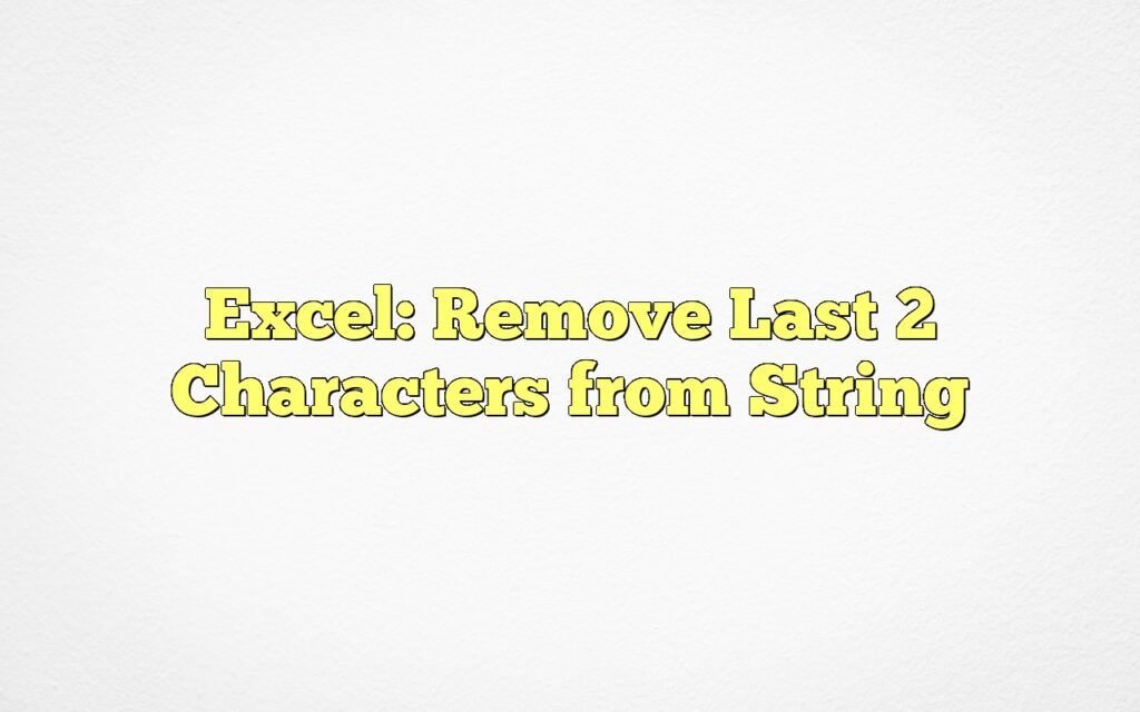 excel remove last 2 characters from string