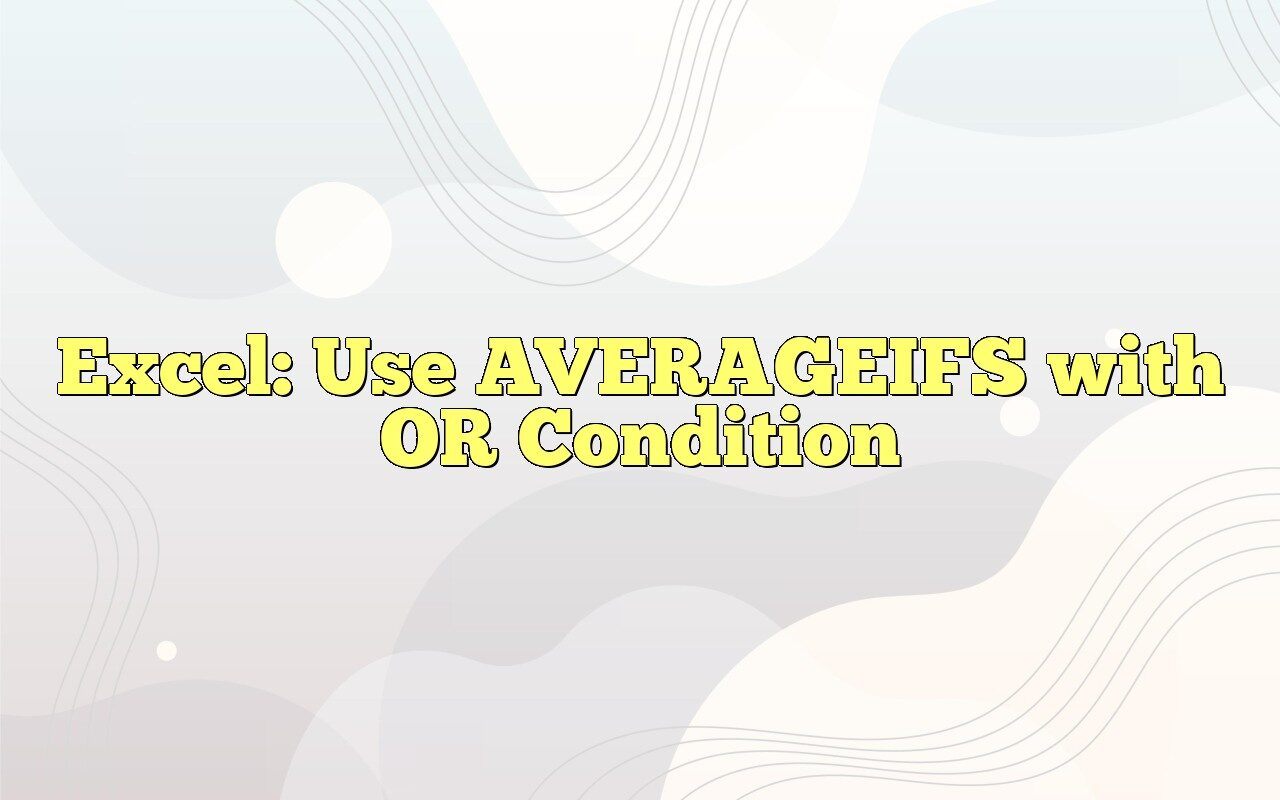 Excel: Use AVERAGEIFS With OR Condition