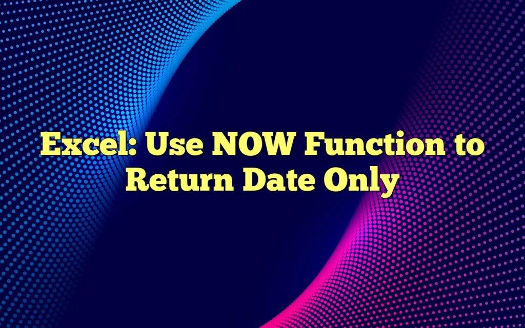 excel use now function to return date only