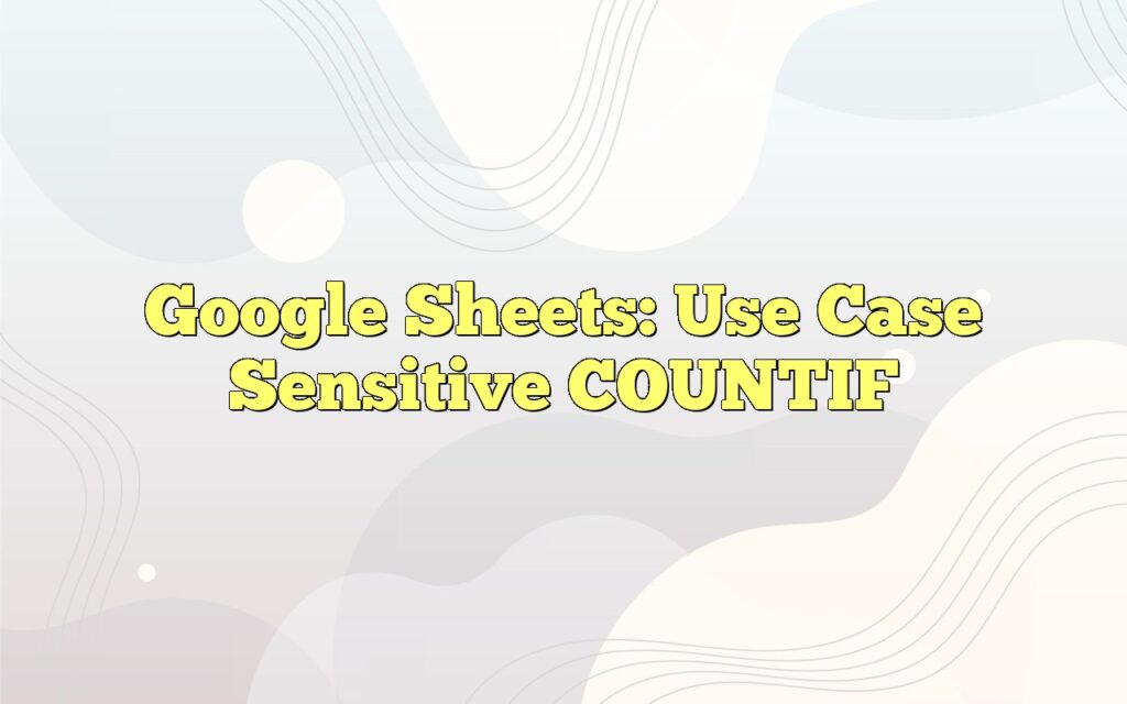 google sheets use case sensitive countif