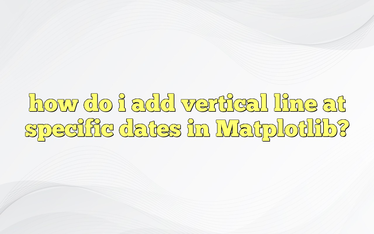 How Do I Add Vertical Line At Specific Dates In Matplotlib?