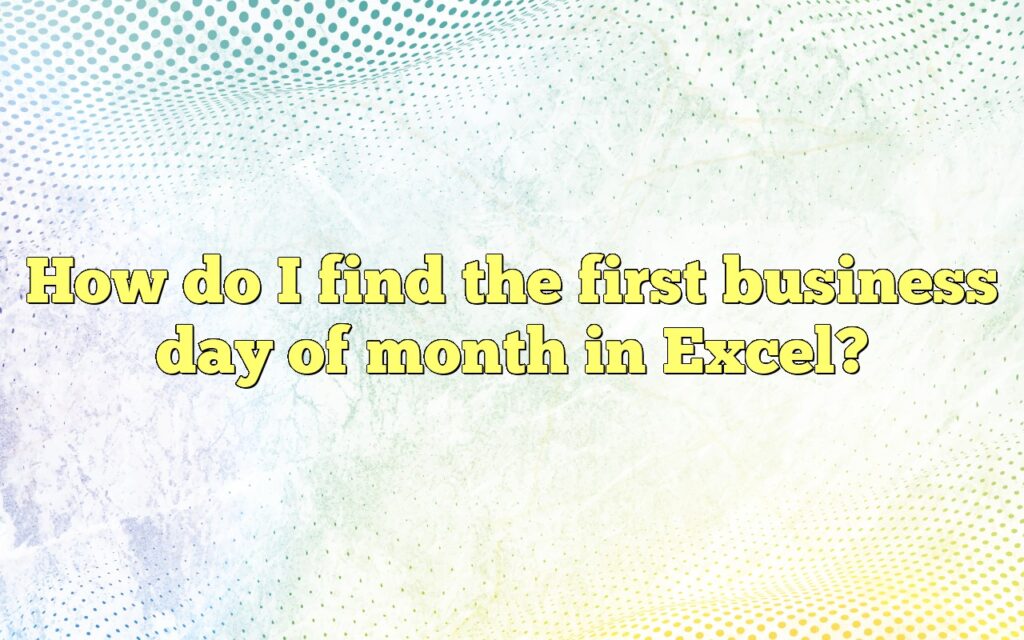 how do i find the first business day of month in excel