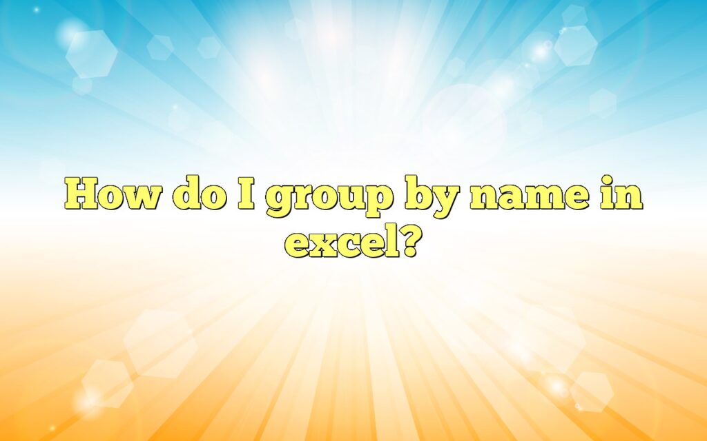 how do i group by name in excel