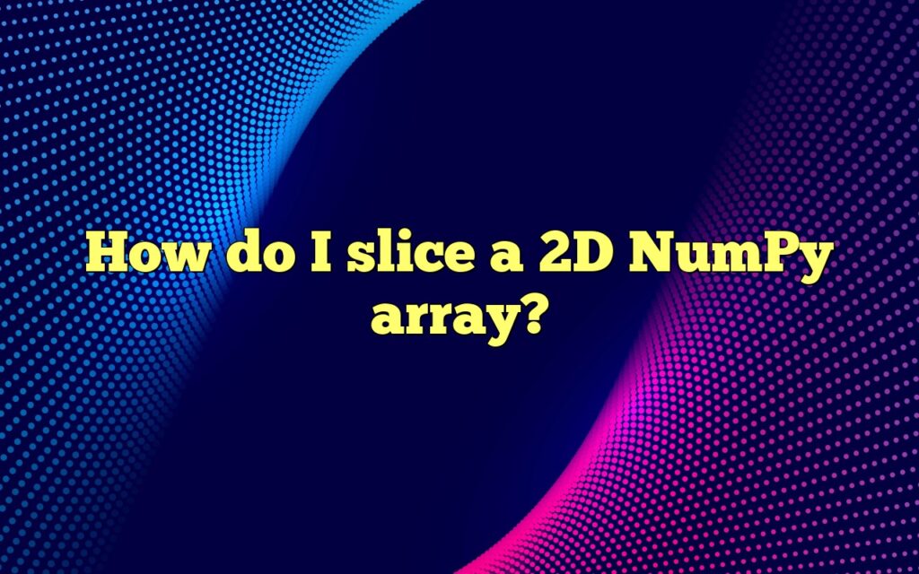 how do i slice a 2d numpy array