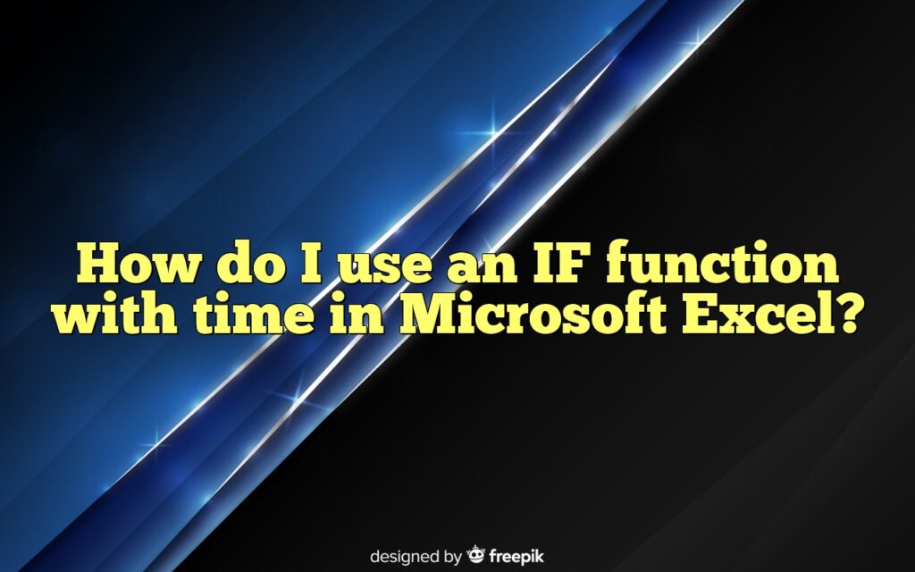how do i use an if function with time in microsoft excel