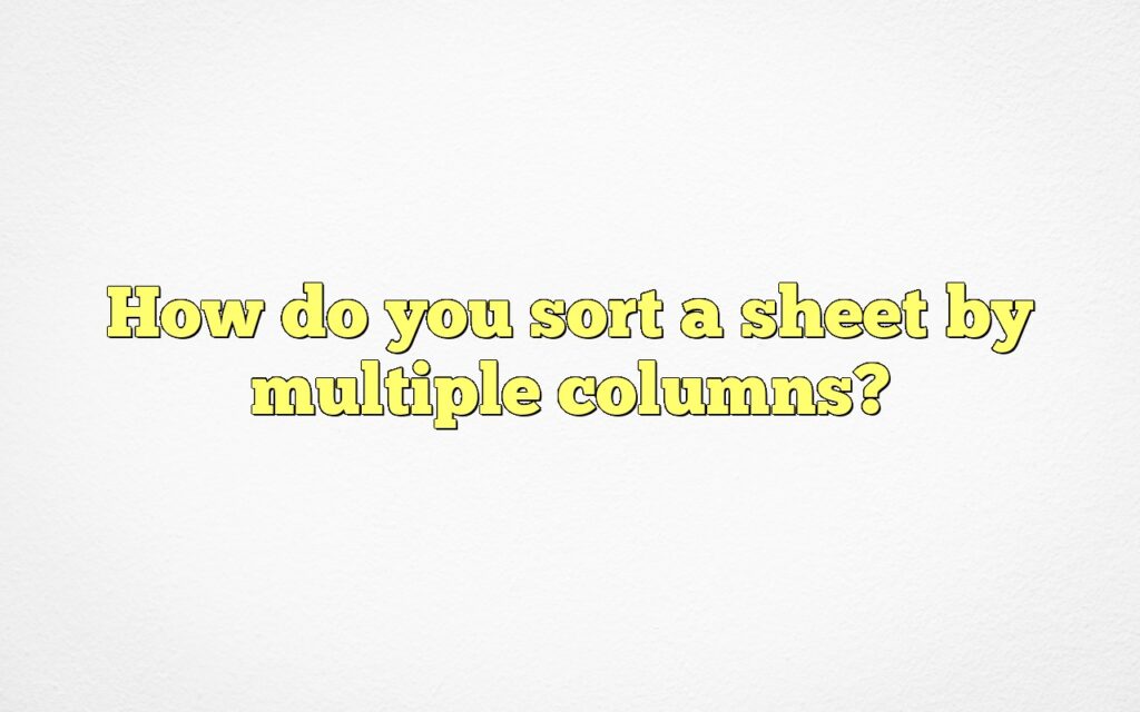 how do you sort a sheet by multiple columns