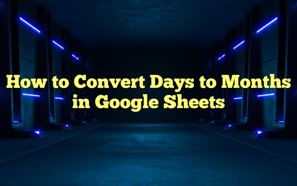 how to convert days to months in google sheets
