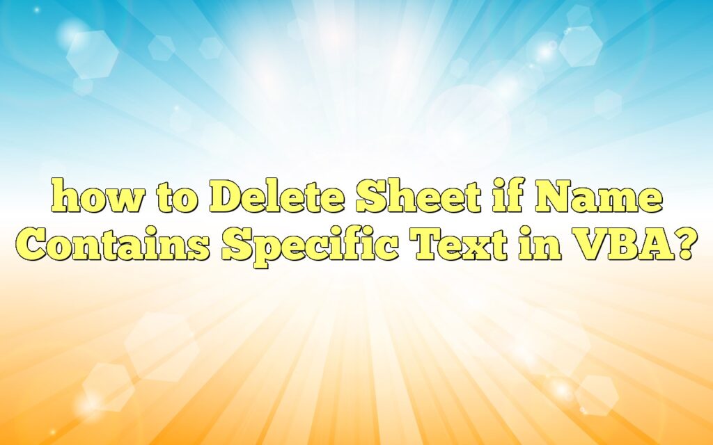 how to delete sheet if name contains specific text in vba