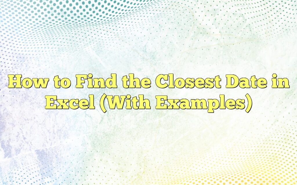 how to find the closest date in excel with examples