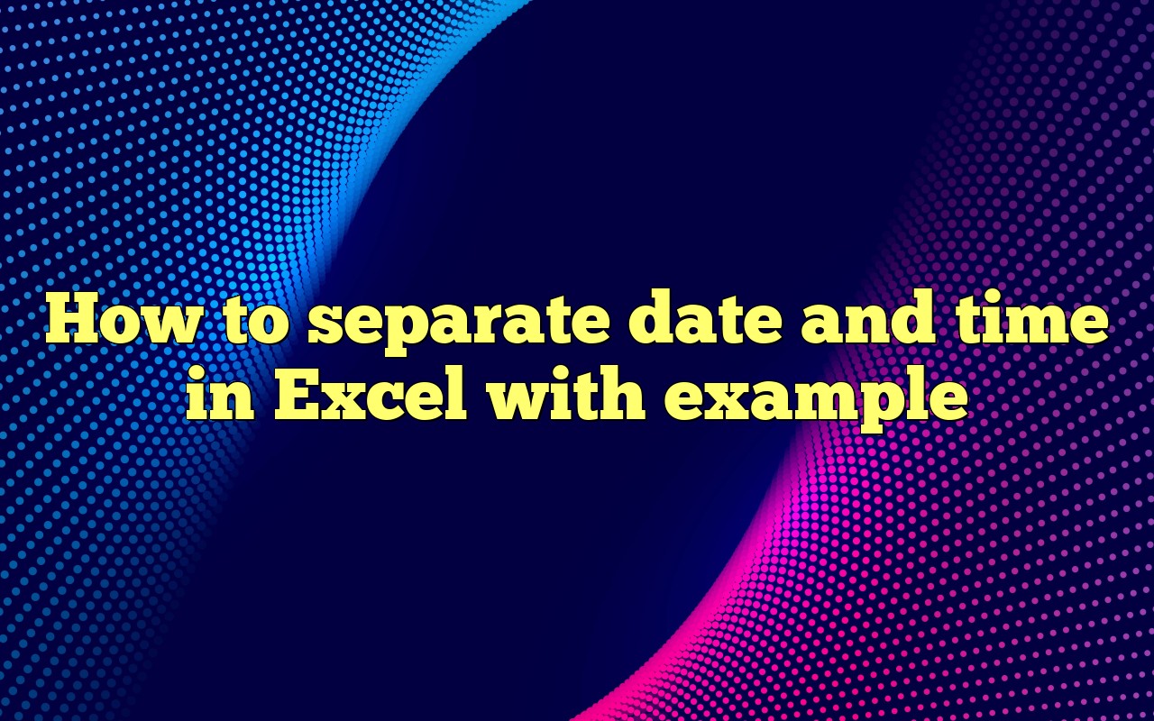 How To Separate Date And Time In Excel With Example