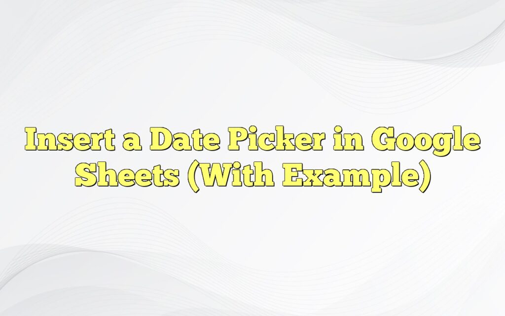 insert a date picker in google sheets with example