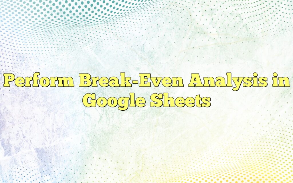 perform break even analysis in google sheets