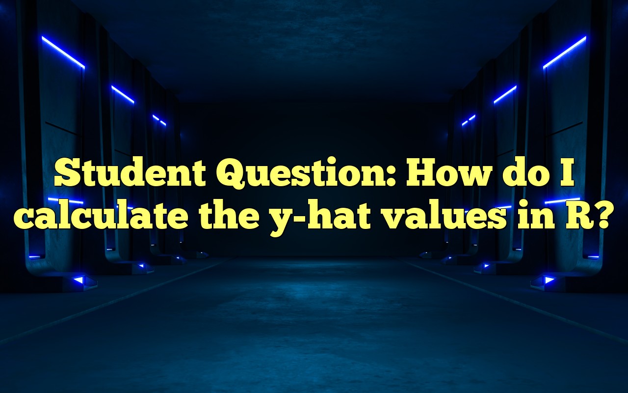 Student Question How Do I Calculate The Yhat Values In R?