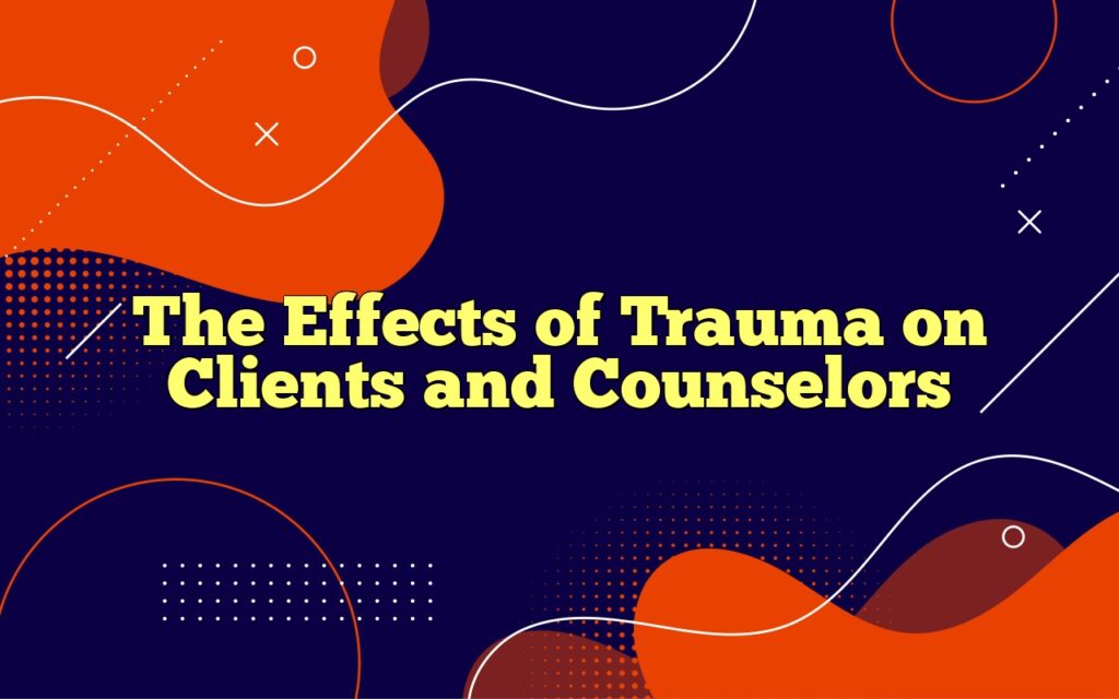 the effects of trauma on clients and counselors