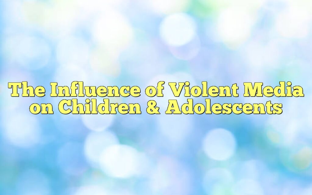 the influence of violent media on children adolescents