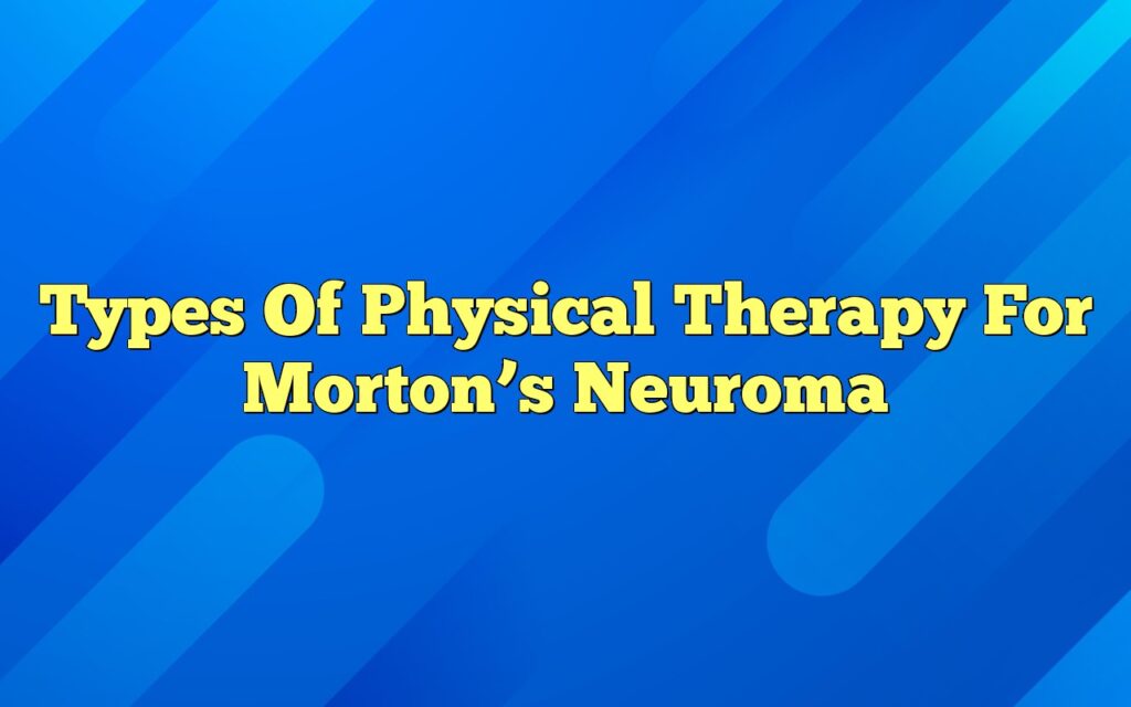 types of physical therapy for mortons neuroma