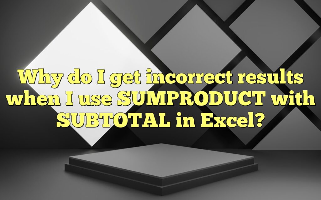 why do i get incorrect results when i use sumproduct with subtotal in excel