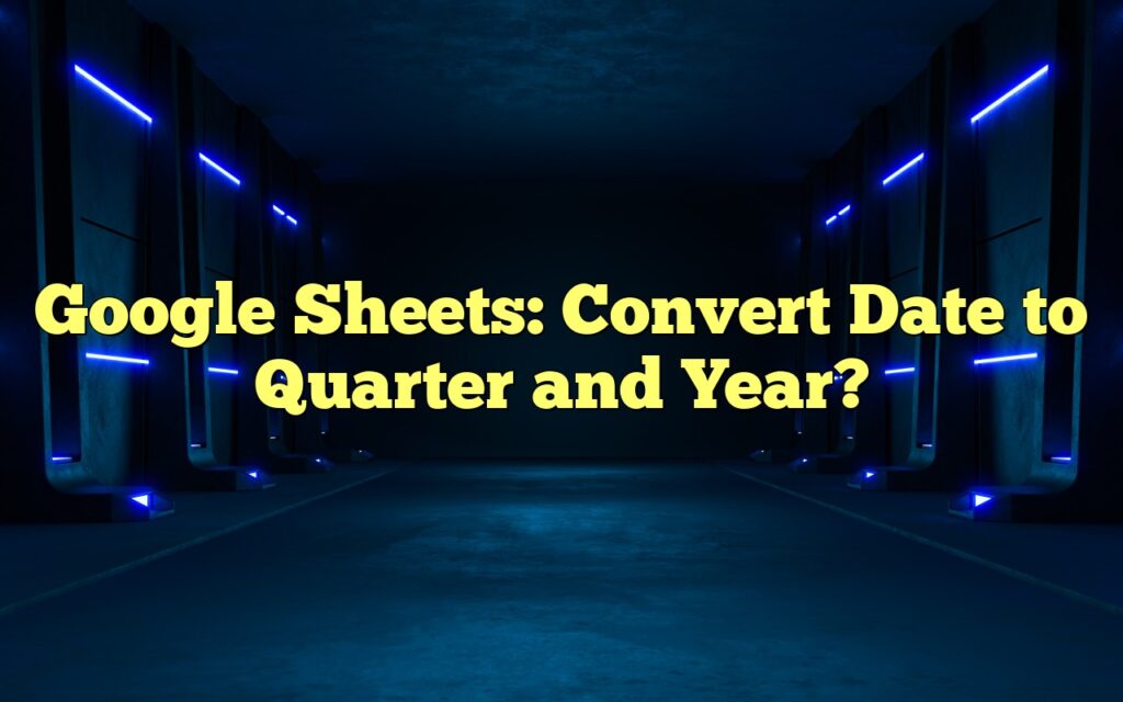 google sheets convert date to quarter and year