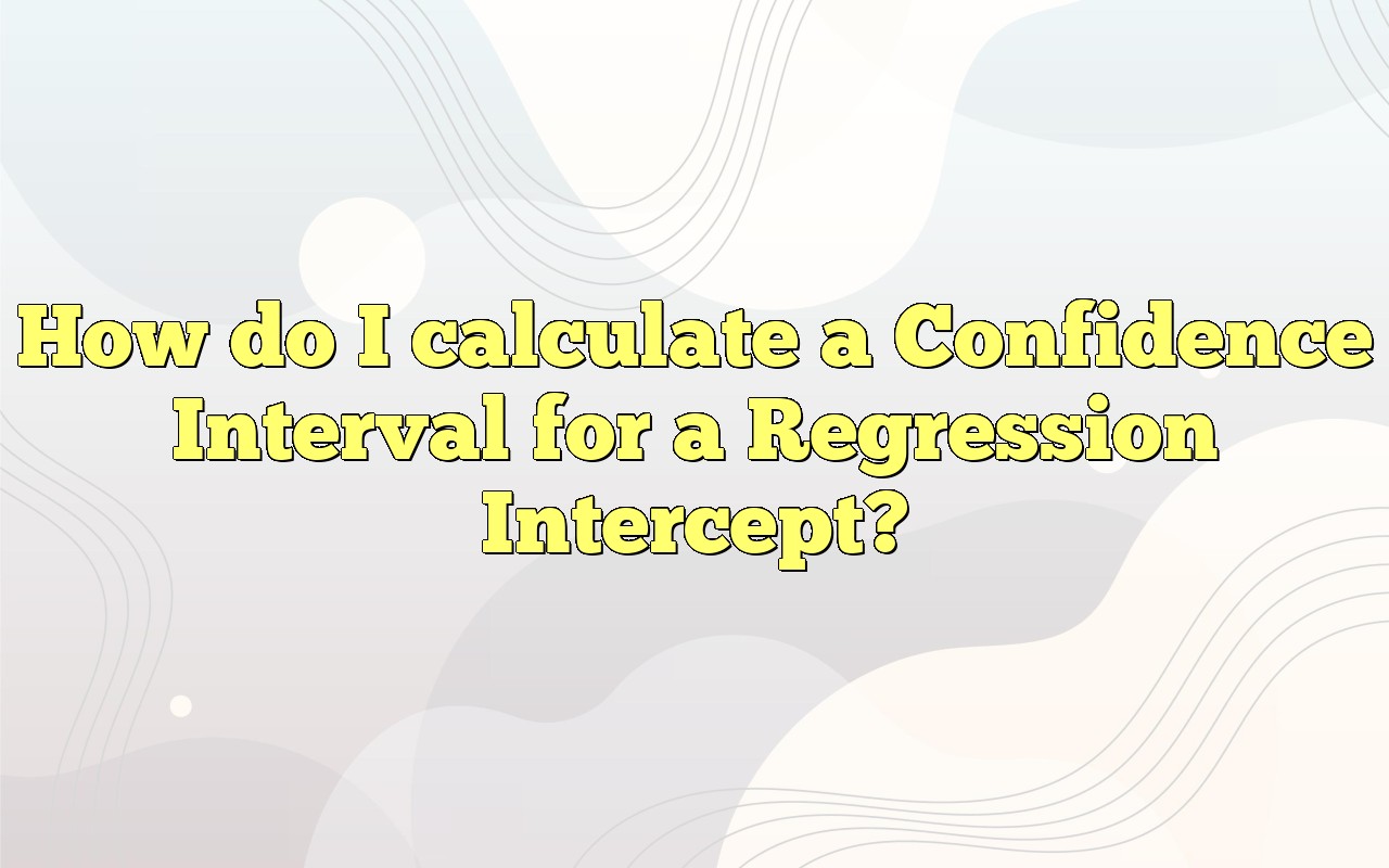How Do I Calculate A Confidence Interval For A Regression Intercept?
