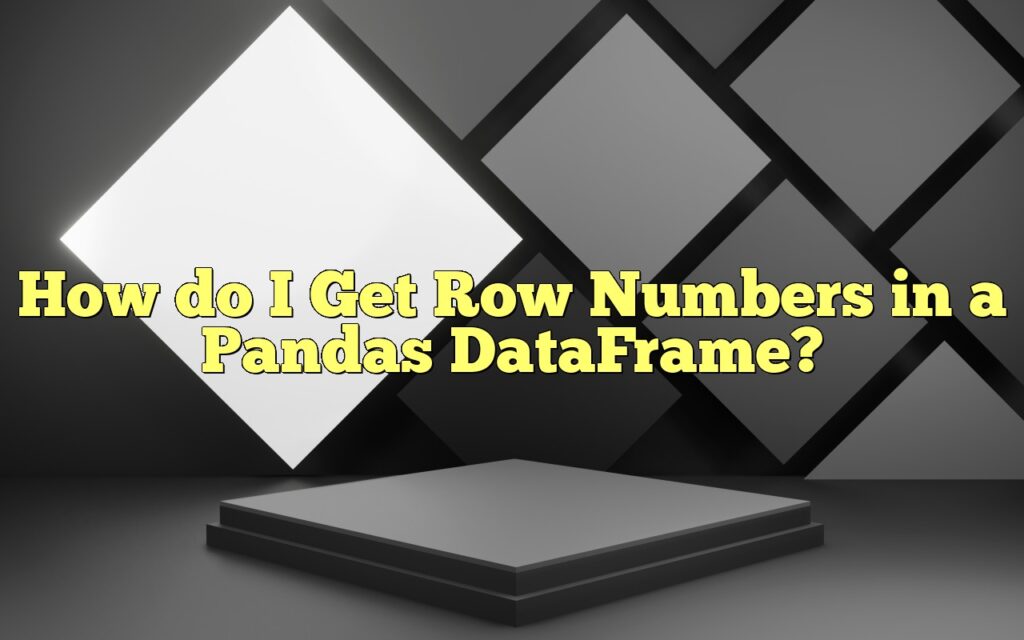 How do I Get Row Numbers in a Pandas DataFrame?