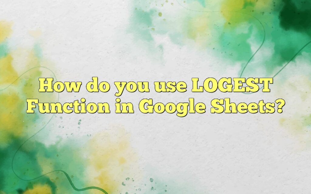 how do you use logest function in google sheets