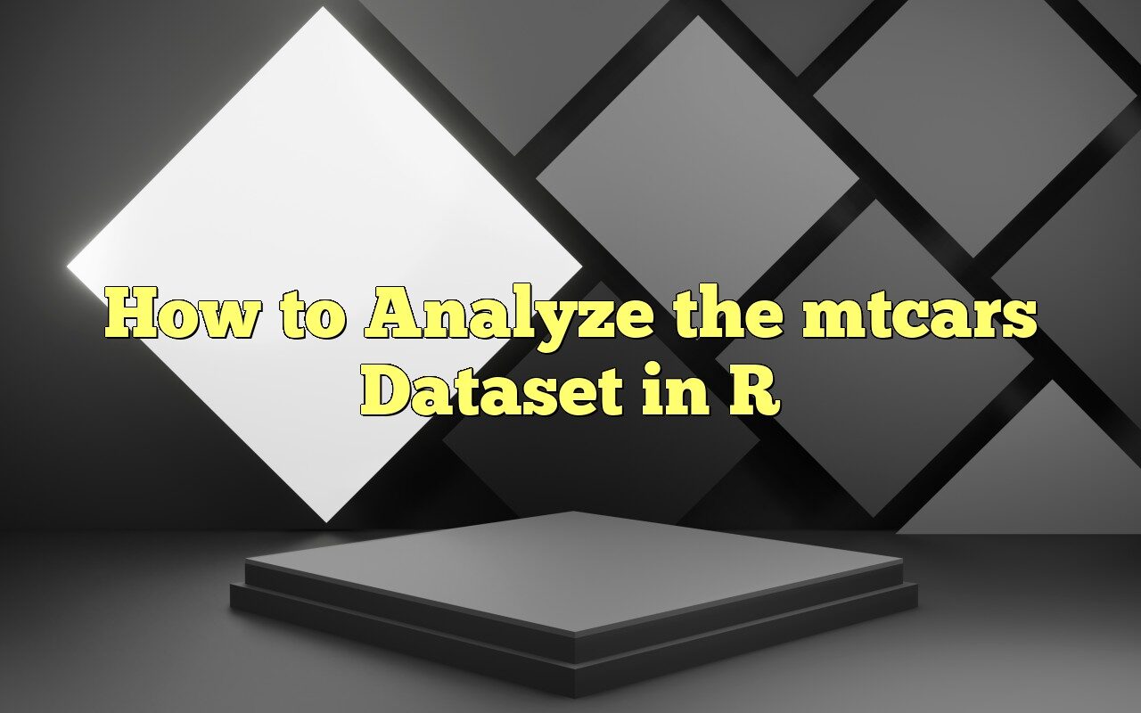 How To Analyze The Mtcars Dataset In R