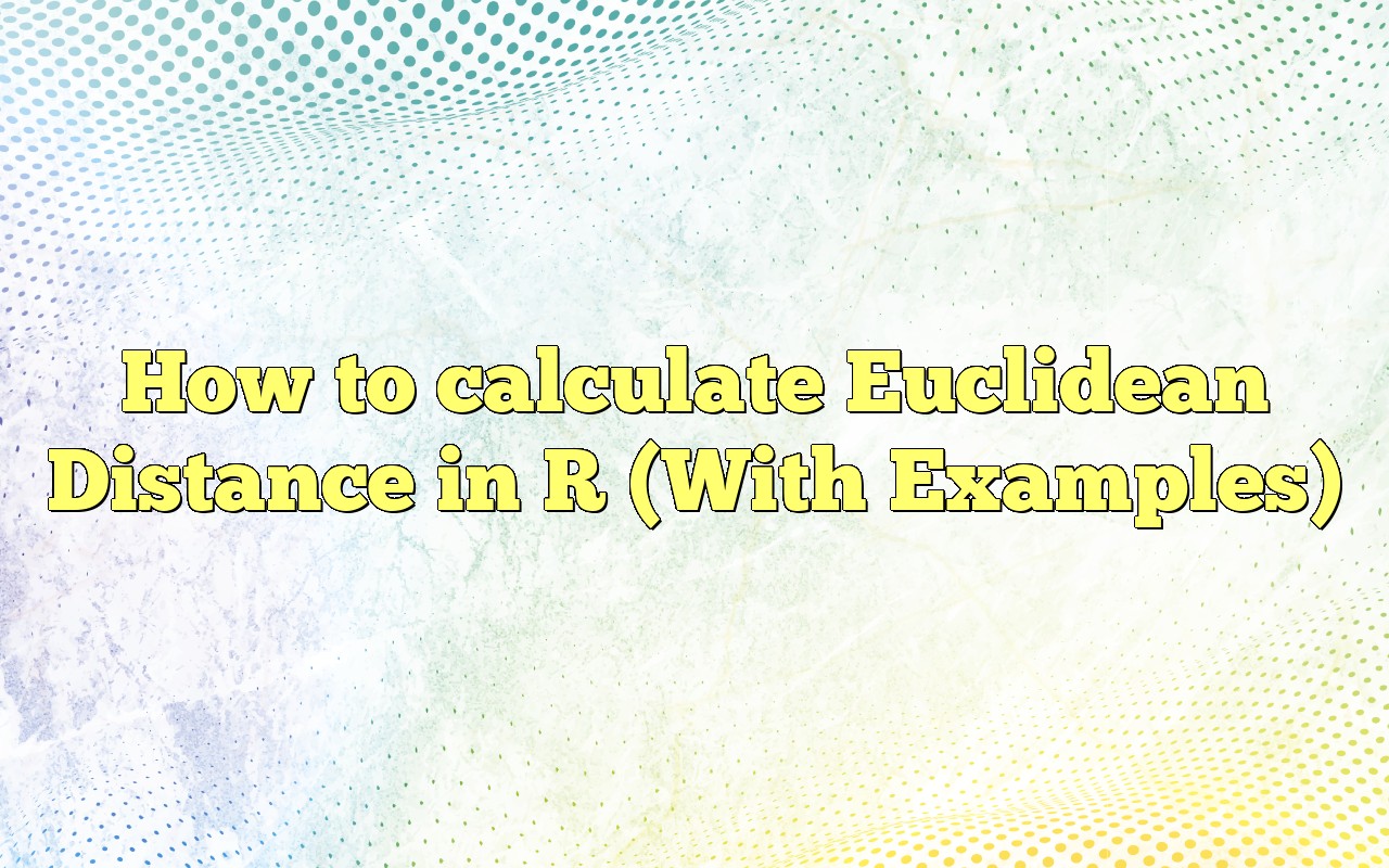 How To Calculate Euclidean Distance In R With Examples 