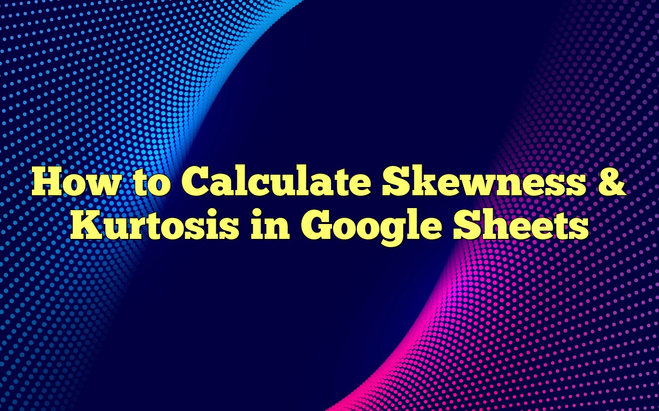 How To Calculate Skewness & Kurtosis In Google Sheets