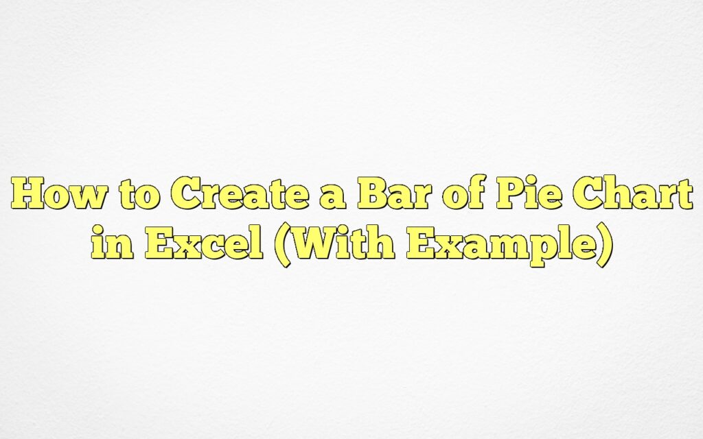 How to Create a Bar of Pie Chart in Excel (With Example)