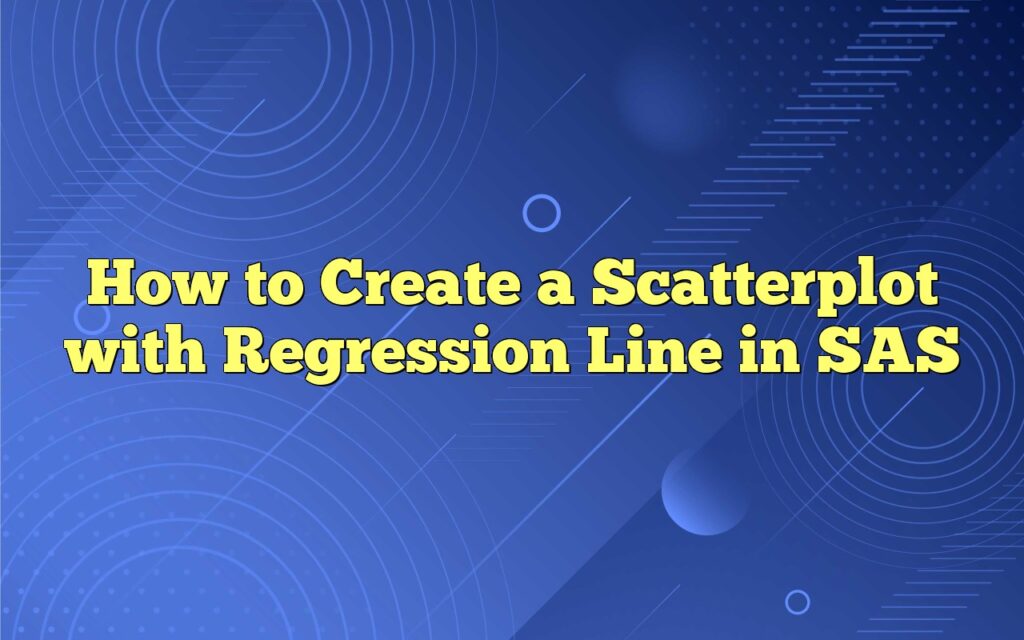 How To Create A Scatterplot With Regression Line In SAS