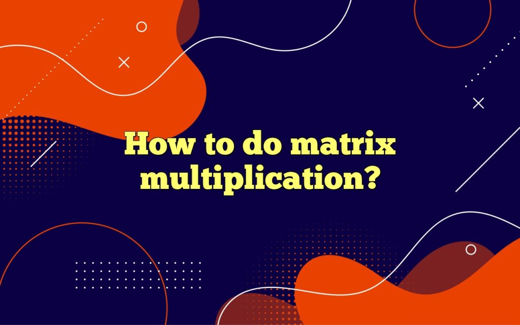 How to do matrix multiplication?