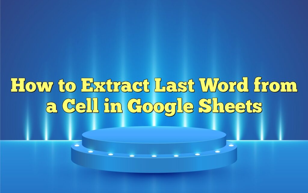 how to extract last word from a cell in google sheets