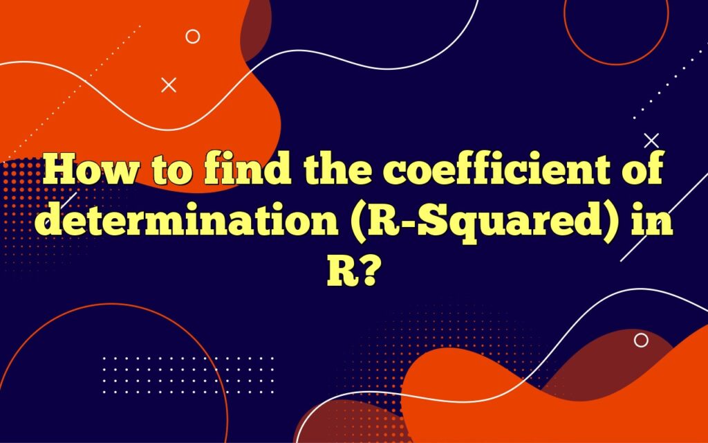 How to find the coefficient of determination (R-Squared) in R?