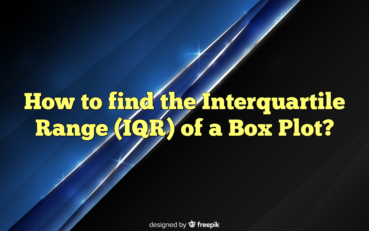 How To Find The Interquartile Range (IQR) Of A Box Plot?