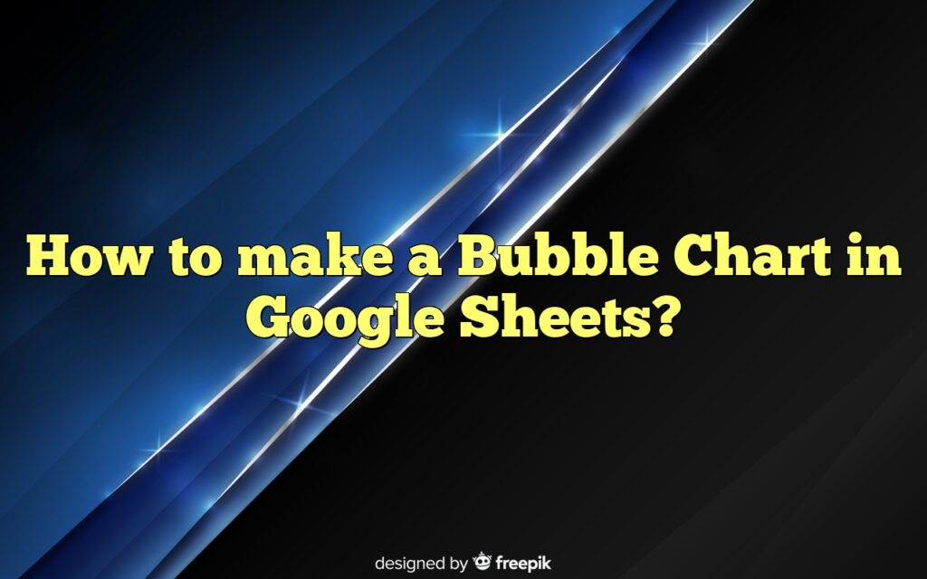How to make a Bubble Chart in Google Sheets?