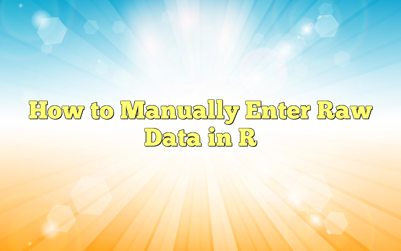 How To Manually Enter Raw Data In R