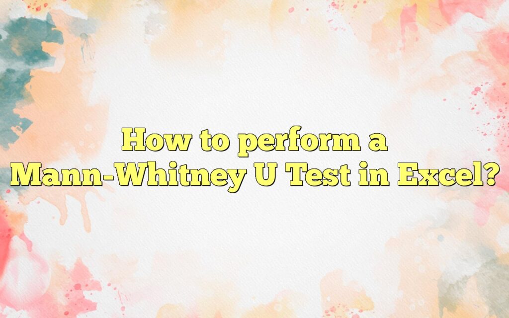 How To Perform A MannWhitney U Test In Excel?