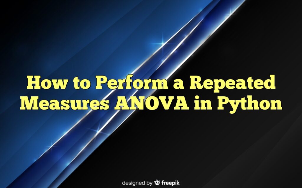 How To Perform A Repeated Measures ANOVA In Python