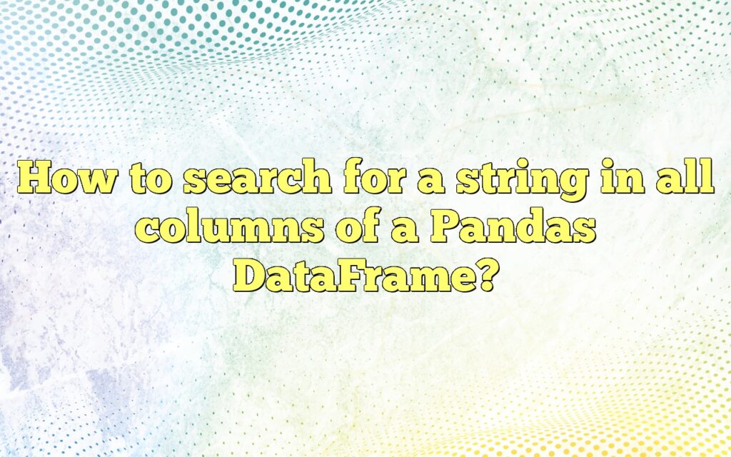 how to search for a string in all columns of a pandas dataframe
