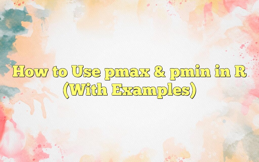 How To Use Pmax & Pmin In R (With Examples)