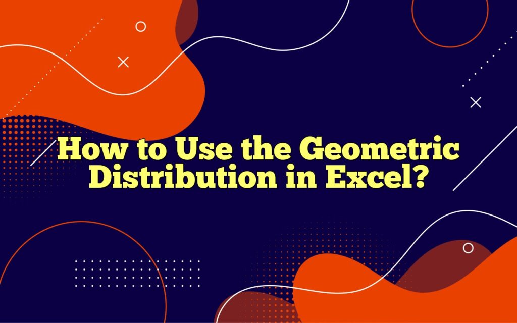 How to Use the Geometric Distribution in Excel?