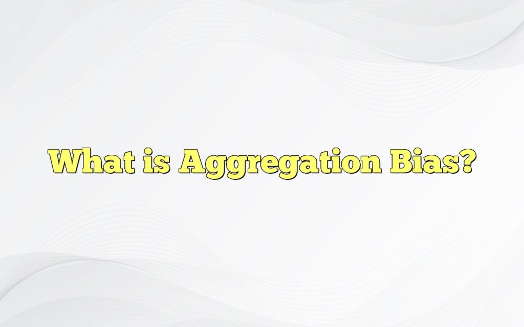 What is Aggregation Bias?