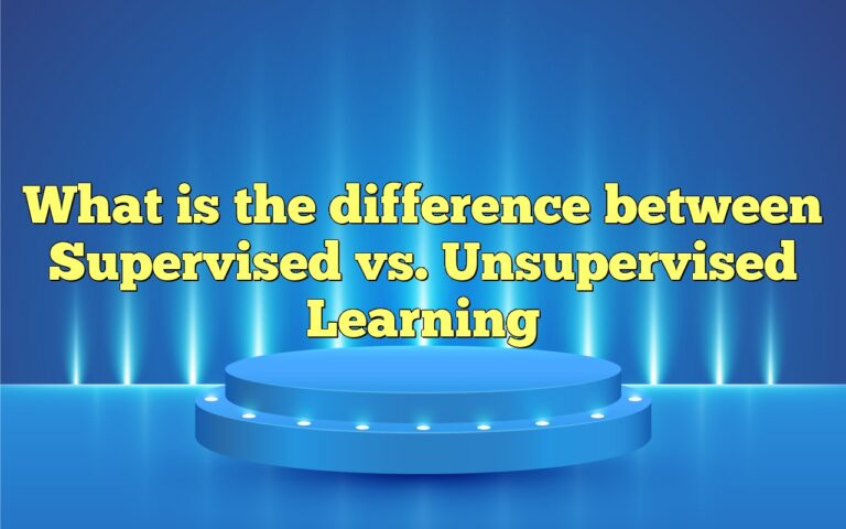 What Is The Difference Between Supervised Vs. Unsupervised Learning
