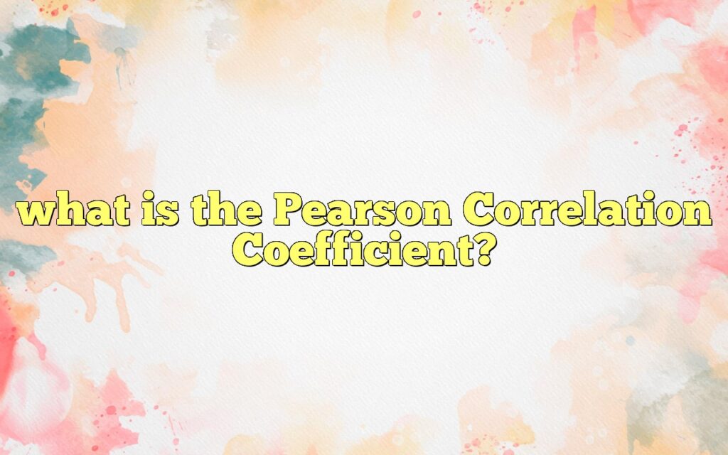 what is the Pearson Correlation Coefficient?