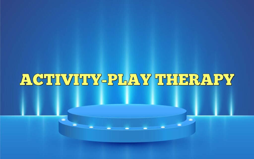 ACTIVITY-PLAY THERAPY
