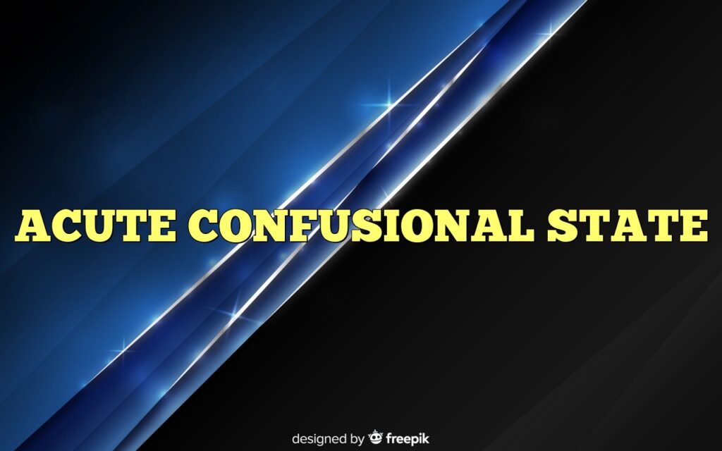ACUTE CONFUSIONAL STATE