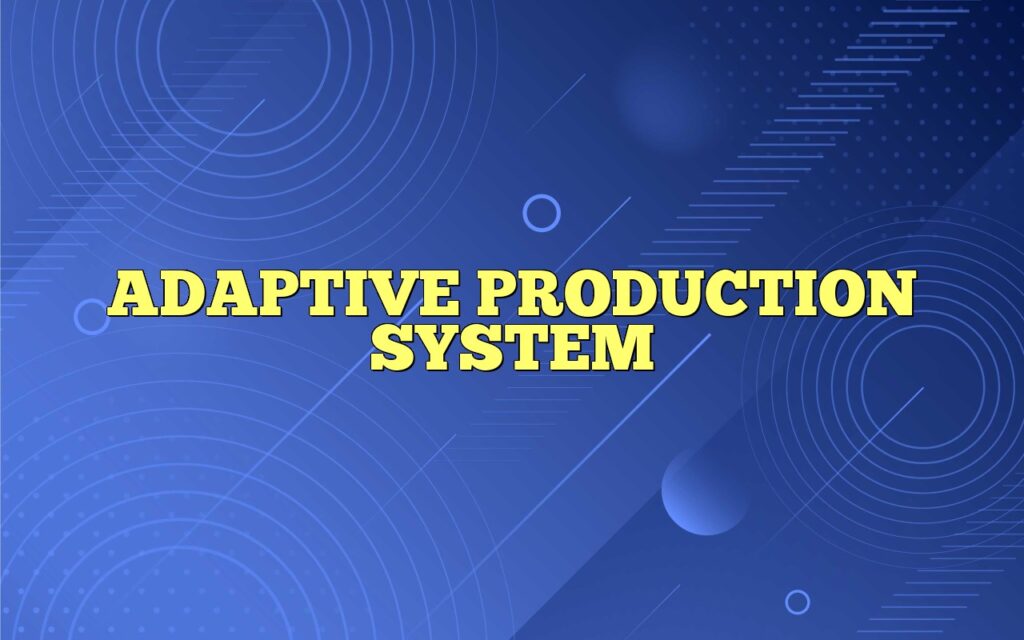 ADAPTIVE PRODUCTION SYSTEM