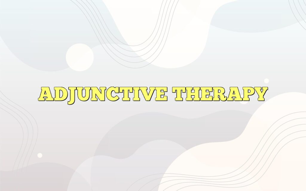 ADJUNCTIVE THERAPY