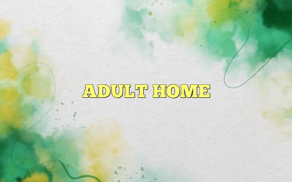 ADULT HOME