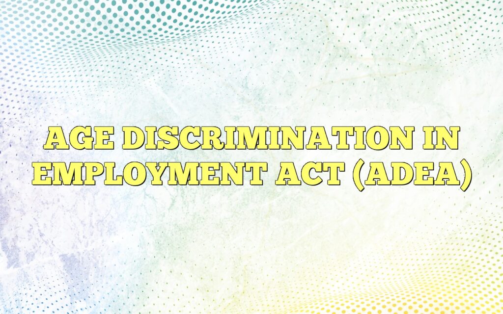 AGE DISCRIMINATION IN EMPLOYMENT ACT (ADEA)